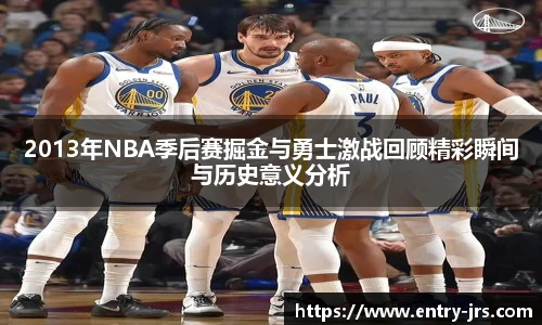 2013年NBA季后赛掘金与勇士激战回顾精彩瞬间与历史意义分析