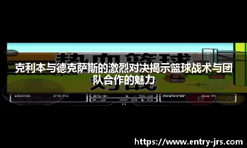克利本与德克萨斯的激烈对决揭示篮球战术与团队合作的魅力