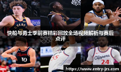 快船与勇士季前赛精彩回放全场视频解析与赛后点评