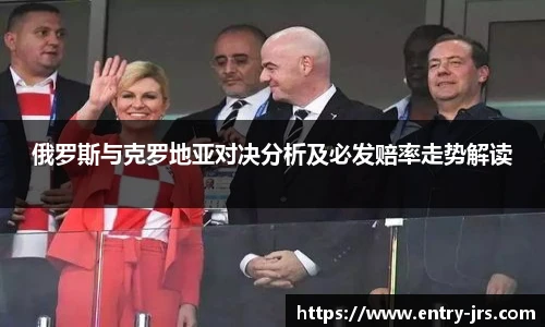 俄罗斯与克罗地亚对决分析及必发赔率走势解读