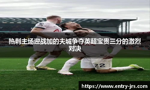 热刺主场迎战加的夫城争夺英超宝贵三分的激烈对决