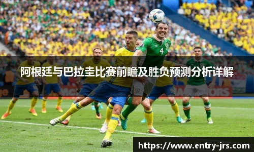 阿根廷与巴拉圭比赛前瞻及胜负预测分析详解