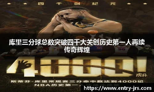 库里三分球总数突破四千大关创历史第一人再续传奇辉煌