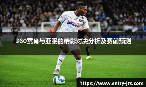 360索肖与亚眠的精彩对决分析及赛前预测